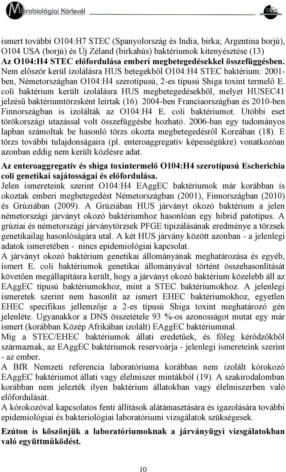 coli baktérium került izolálásra HUS megbetegedésekből, melyet HUSEC41 jelzésű baktériumtörzsként leírtak (16). 2004-ben Franciaországban és 2010-ben Finnországban is izolálták az O104:H4 E.