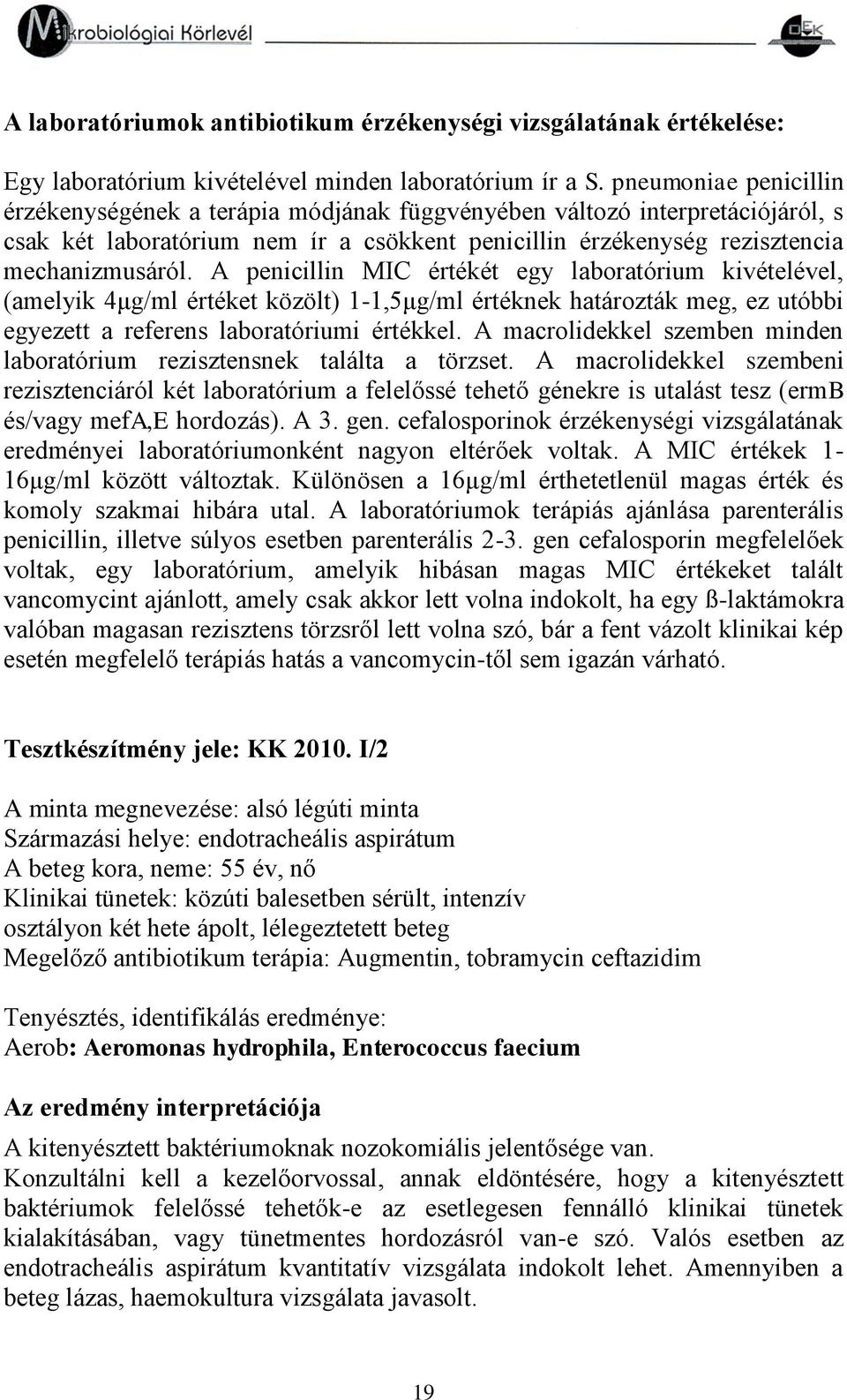 A penicillin MIC értékét egy laboratórium kivételével, (amelyik 4μg/ml értéket közölt) 1-1,5μg/ml értéknek határozták meg, ez utóbbi egyezett a referens laboratóriumi értékkel.