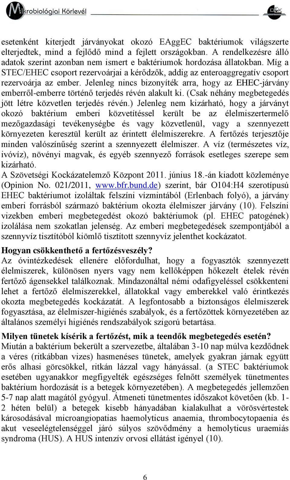 Jelenleg nincs bizonyíték arra, hogy az EHEC-járvány emberről-emberre történő terjedés révén alakult ki. (Csak néhány megbetegedés jött létre közvetlen terjedés révén.