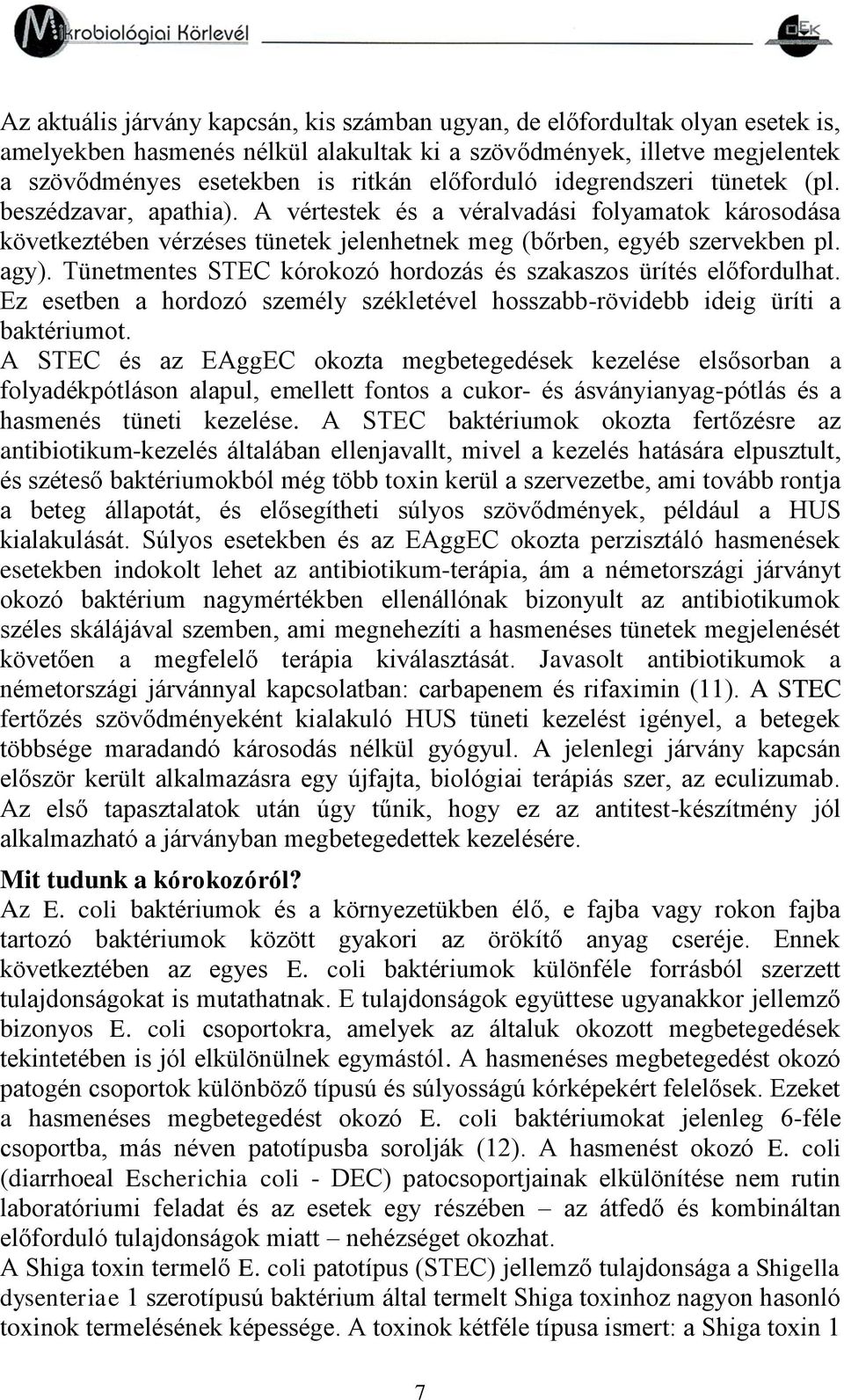 Tünetmentes STEC kórokozó hordozás és szakaszos ürítés előfordulhat. Ez esetben a hordozó személy székletével hosszabb-rövidebb ideig üríti a baktériumot.