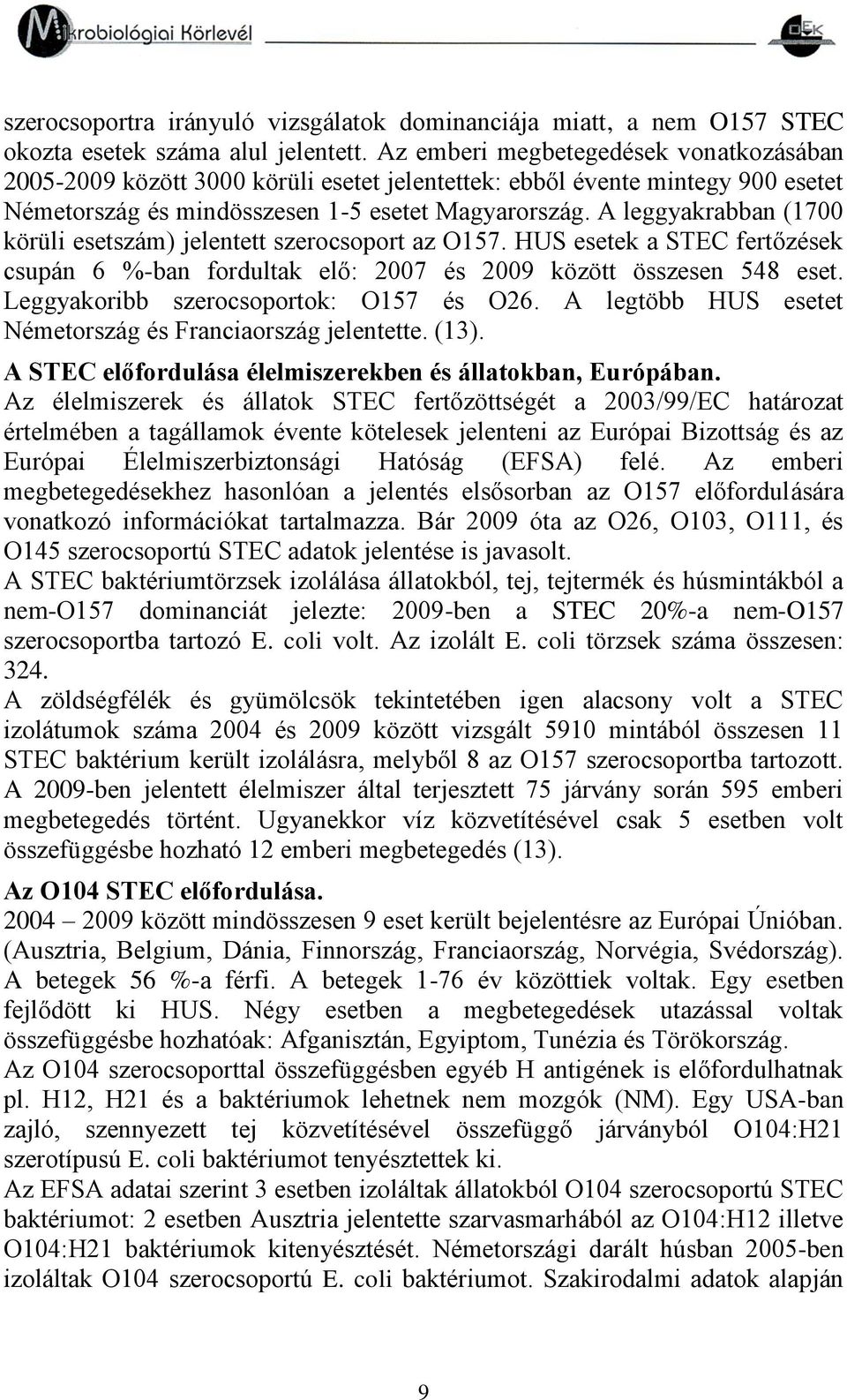 A leggyakrabban (1700 körüli esetszám) jelentett szerocsoport az O157. HUS esetek a STEC fertőzések csupán 6 %-ban fordultak elő: 2007 és 2009 között összesen 548 eset.