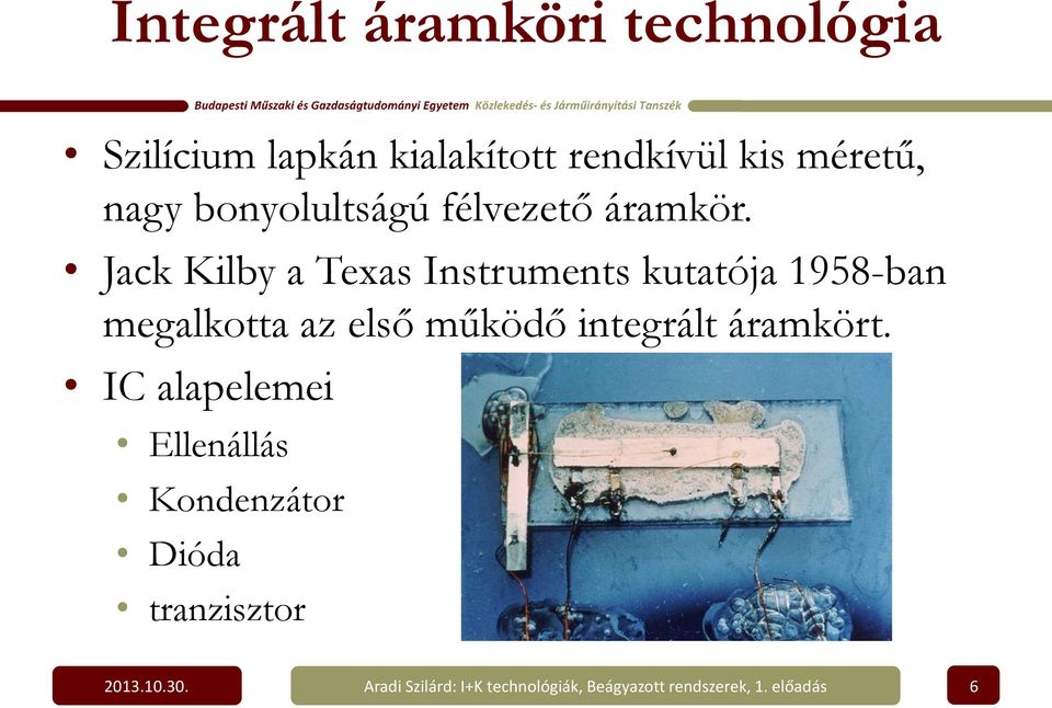 Jack Kilby a Texas Instruments kutatója 1958-ban megalkotta az első működő integrált