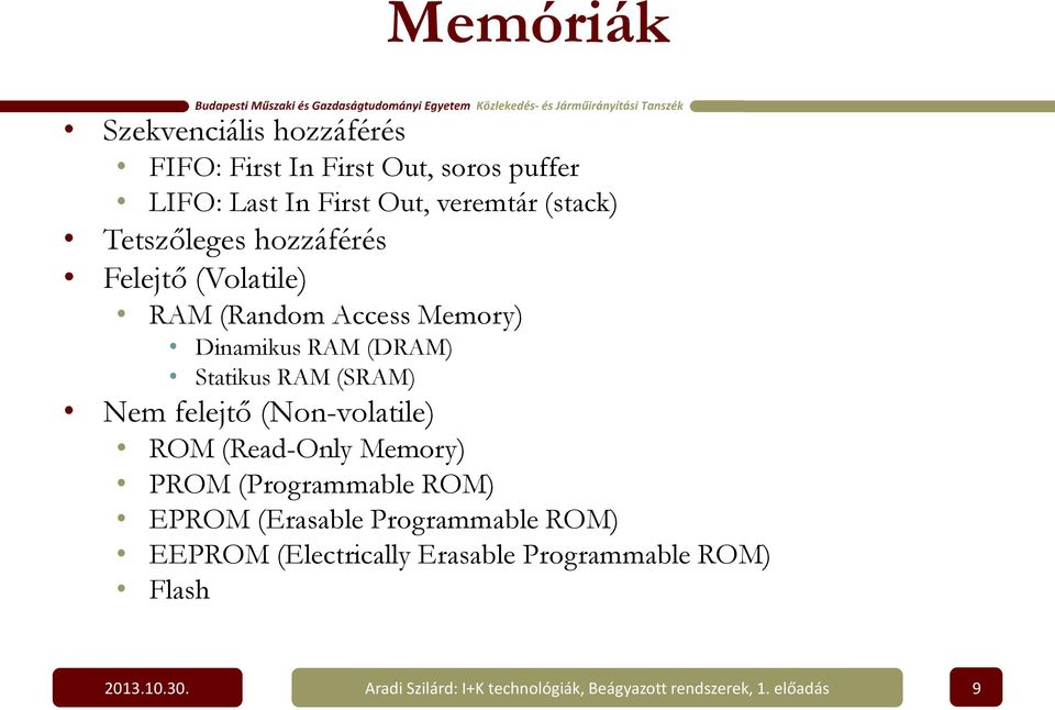 felejtő (Non-volatile) ROM (Read-Only Memory) PROM (Programmable ROM) EPROM (Erasable Programmable ROM) EEPROM