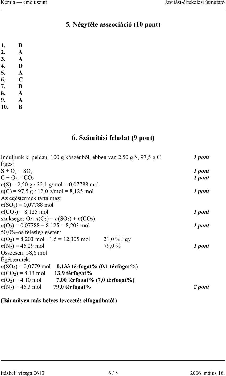 8,125 mol Az égéstermék tartalmaz: n(so 2 ) = 0,07788 mol n(co 2 ) = 8,125 mol szükséges O 2 : n(o 2 ) = n(so 2 ) + n(co 2 ) n(o 2 ) = 0,07788 + 8,125 = 8,203 mol 50,0%-os felesleg esetén: n(o 2 ) =