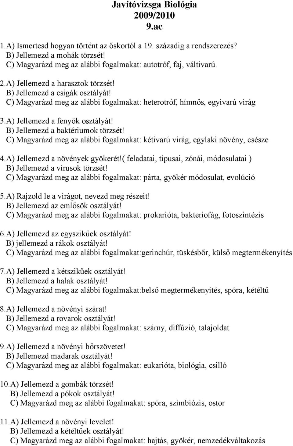 B) Jellemezd a baktériumok törzsét! C) Magyarázd meg az alábbi fogalmakat: kétivarú virág, egylaki növény, csésze 4.A) Jellemezd a növények gyökerét!