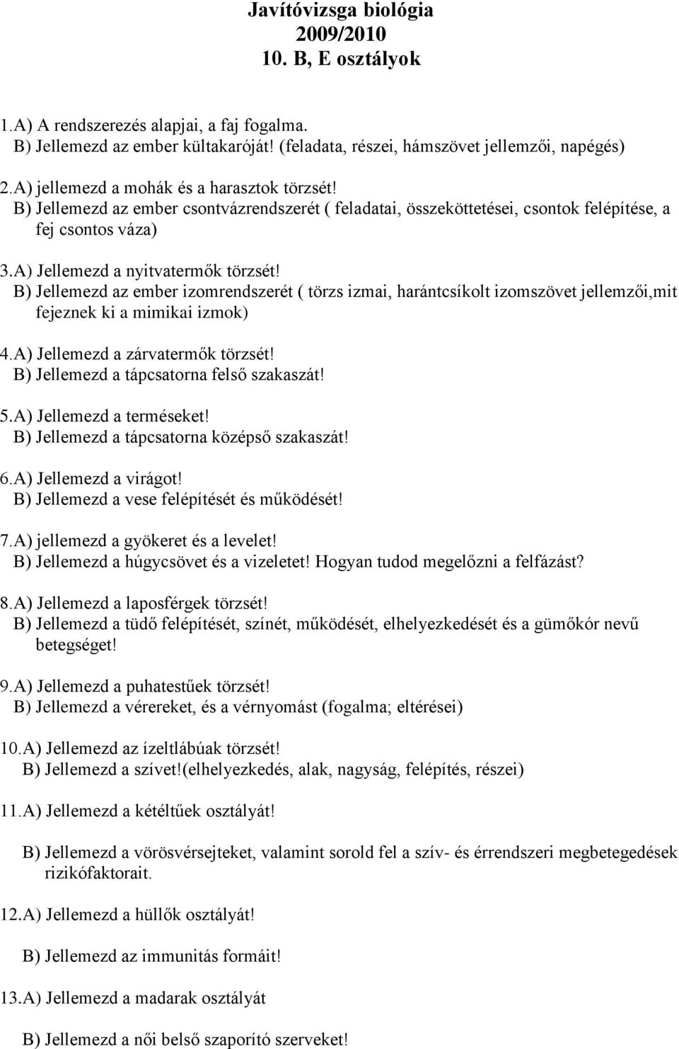 B) Jellemezd az ember izomrendszerét ( törzs izmai, harántcsíkolt izomszövet jellemzői,mit fejeznek ki a mimikai izmok) 4.A) Jellemezd a zárvatermők törzsét!