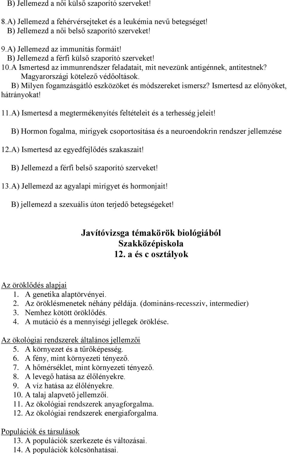 B) Milyen fogamzásgátló eszközöket és módszereket ismersz? Ismertesd az előnyöket, hátrányokat! 11.A) Ismertesd a megtermékenyítés feltételeit és a terhesség jeleit!