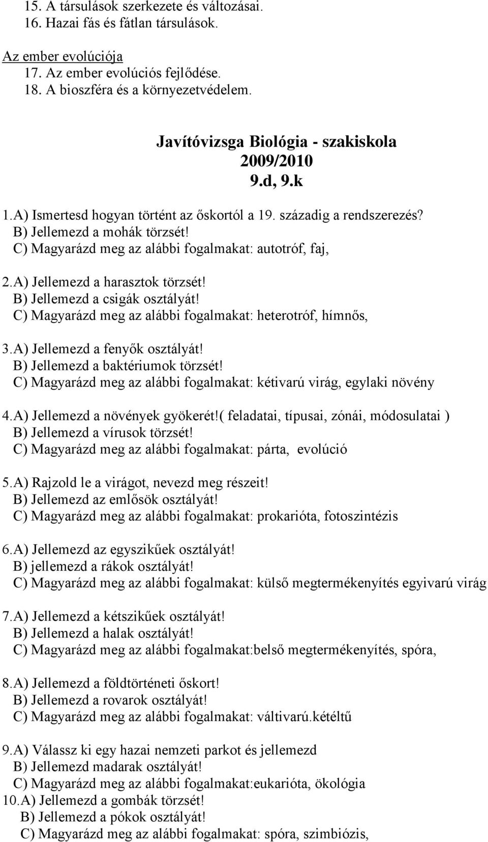 C) Magyarázd meg az alábbi fogalmakat: autotróf, faj, 2.A) Jellemezd a harasztok törzsét! B) Jellemezd a csigák osztályát! C) Magyarázd meg az alábbi fogalmakat: heterotróf, hímnős, 3.