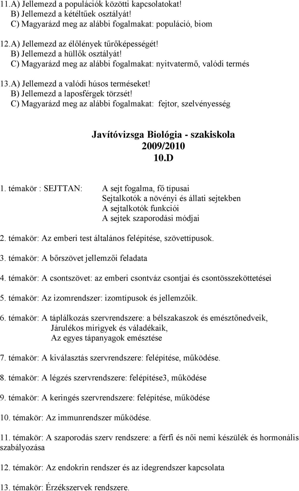 C) Magyarázd meg az alábbi fogalmakat: fejtor, szelvényesség Javítóvizsga Biológia - szakiskola 10.D 1.