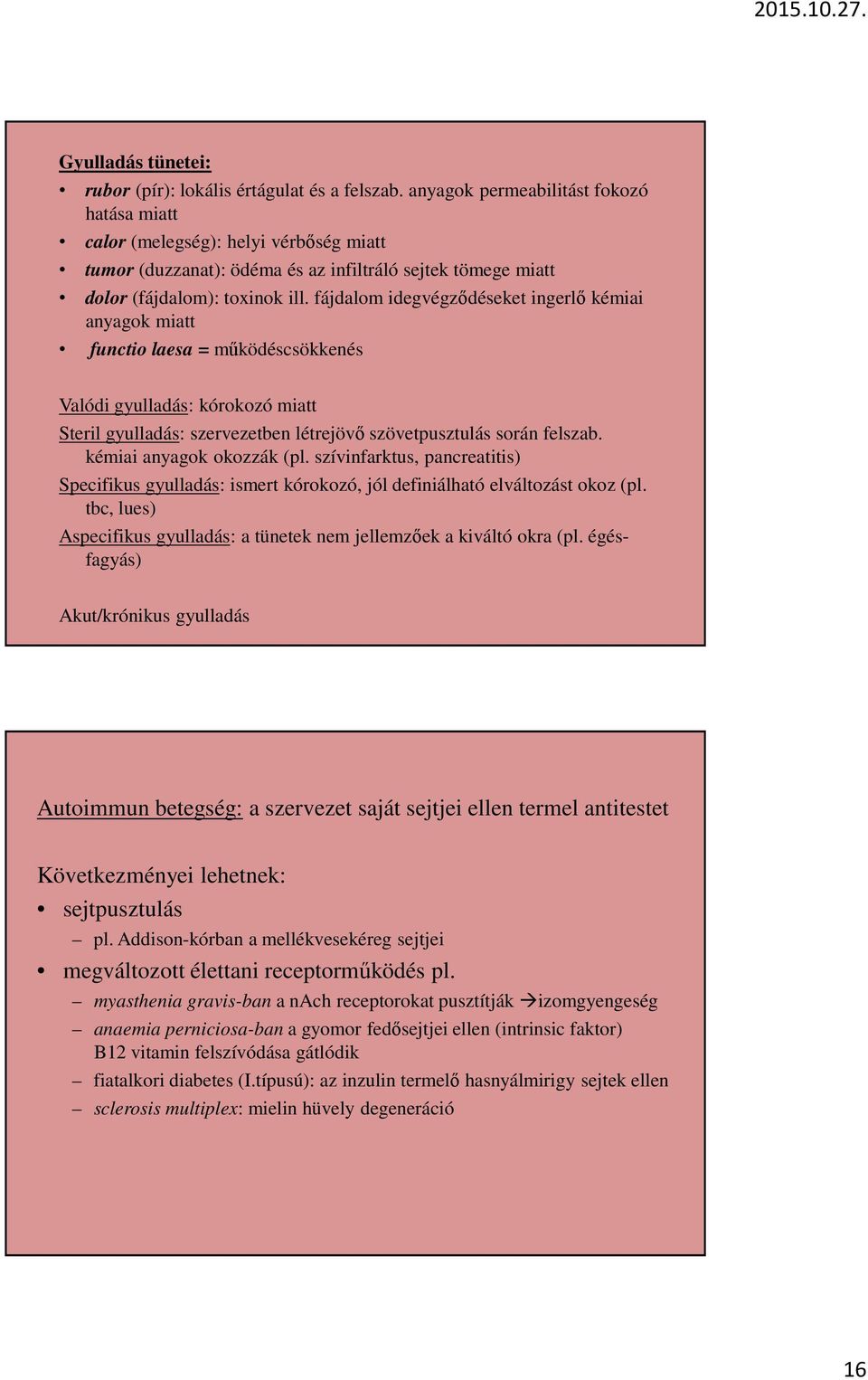 fájdalom idegvégződéseket ingerlő kémiai anyagok miatt functio laesa = működéscsökkenés Valódi gyulladás: kórokozó miatt Steril gyulladás: szervezetben létrejövő szövetpusztulás során felszab.