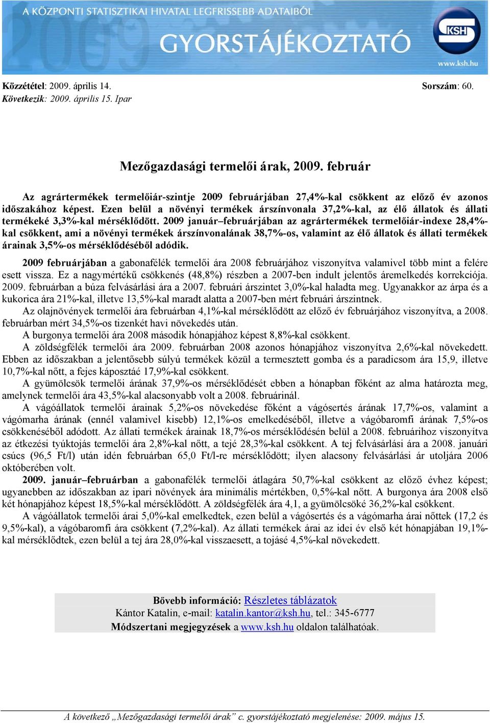 Ezen belül a növényi árszínvonala 37,2%-kal, az élő állatok és állati é 3,3%-kal mérséklődött.