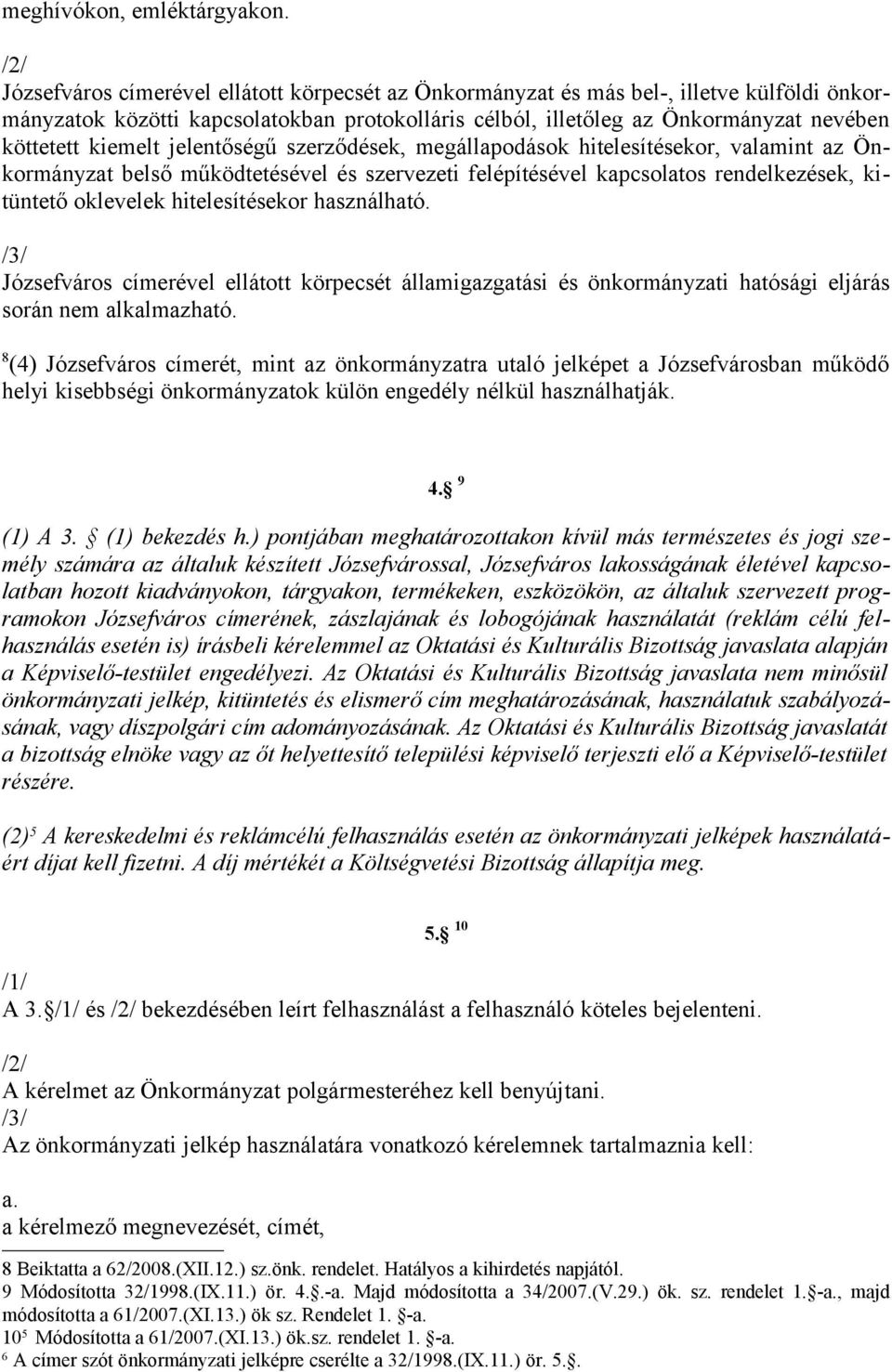 kiemelt jelentőségű szerződések, megállapodások hitelesítésekor, valamint az Önkormányzat belső működtetésével és szervezeti felépítésével kapcsolatos rendelkezések, kitüntető oklevelek