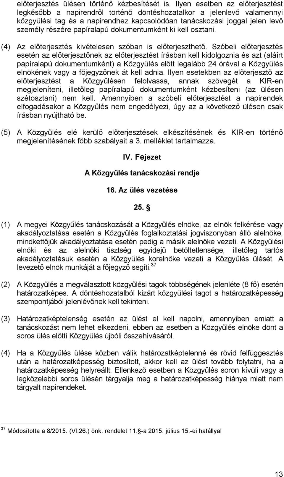 papíralapú dokumentumként ki kell osztani. (4) Az előterjesztés kivételesen szóban is előterjeszthető.