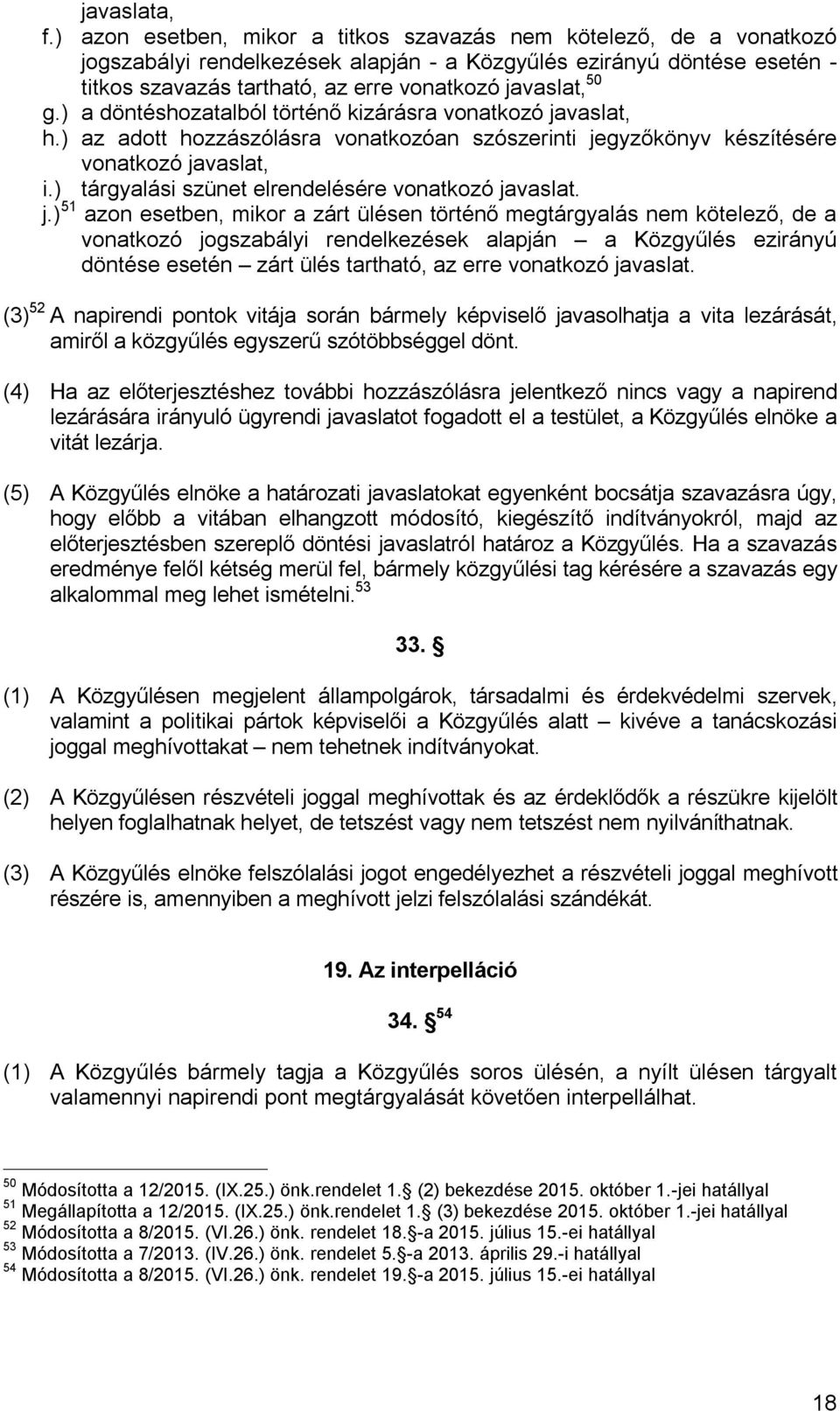 g.) a döntéshozatalból történő kizárásra vonatkozó javaslat, h.) az adott hozzászólásra vonatkozóan szószerinti jegyzőkönyv készítésére vonatkozó javaslat, i.