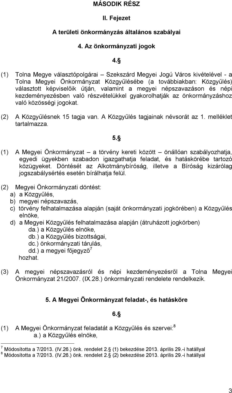 népszavazáson és népi kezdeményezésben való részvételükkel gyakorolhatják az önkormányzáshoz való közösségi jogokat. (2) A Közgyűlésnek 15 tagja van. A Közgyűlés tagjainak névsorát az 1.