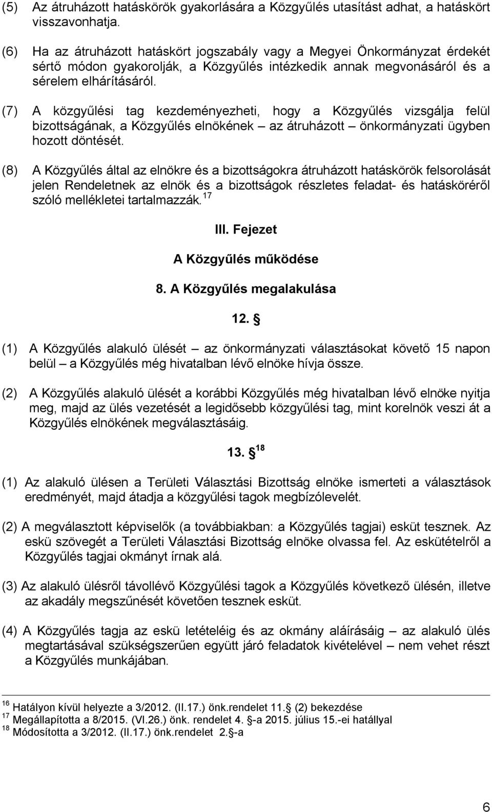 (7) A közgyűlési tag kezdeményezheti, hogy a Közgyűlés vizsgálja felül bizottságának, a Közgyűlés elnökének az átruházott önkormányzati ügyben hozott döntését.