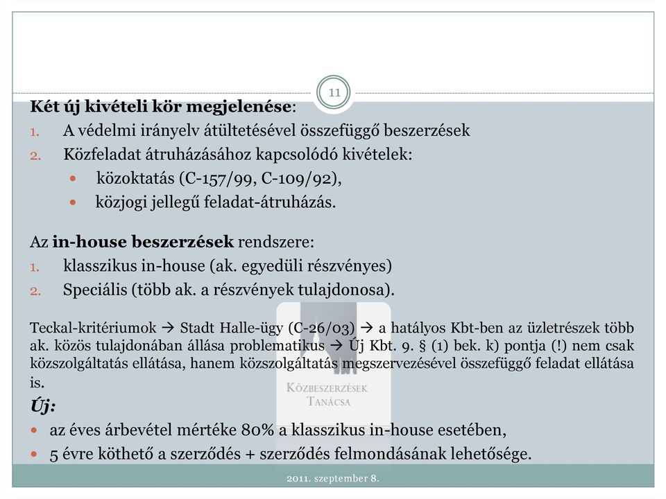 egyedüli részvényes) 2. Speciális (több ak. a részvények tulajdonosa). 11 Teckal-kritériumok Stadt Halle-ügy (C-26/03) a hatályos Kbt-ben az üzletrészek több ak.
