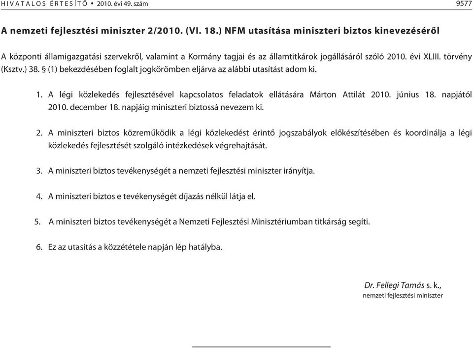 (1) bekezdésében foglalt jogkörömben eljárva az alábbi utasítást adom ki. 1. A légi közlekedés fejlesztésével kapcsolatos feladatok ellátására Márton Attilát 2010. június 18. napjától 2010.