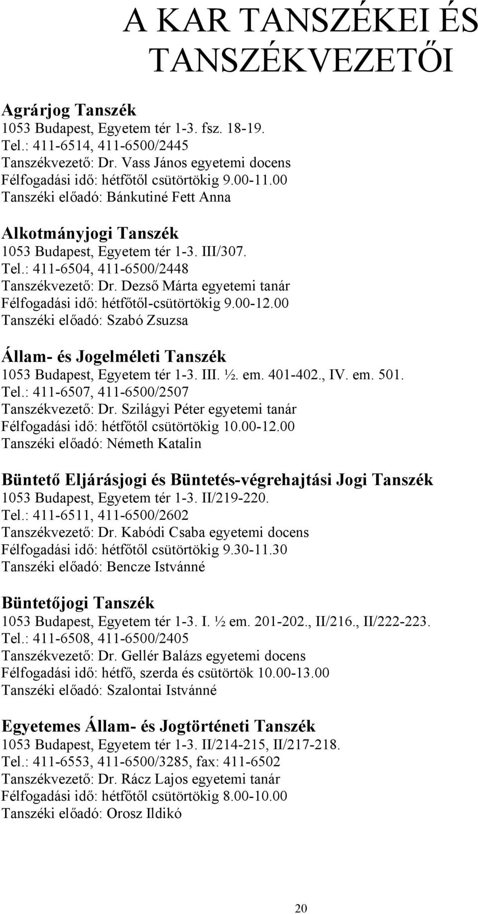 : 411-6504, 411-6500/2448 Tanszékvezető: Dr. Dezső Márta egyetemi tanár Félfogadási idő: hétfőtől-csütörtökig 9.00-12.