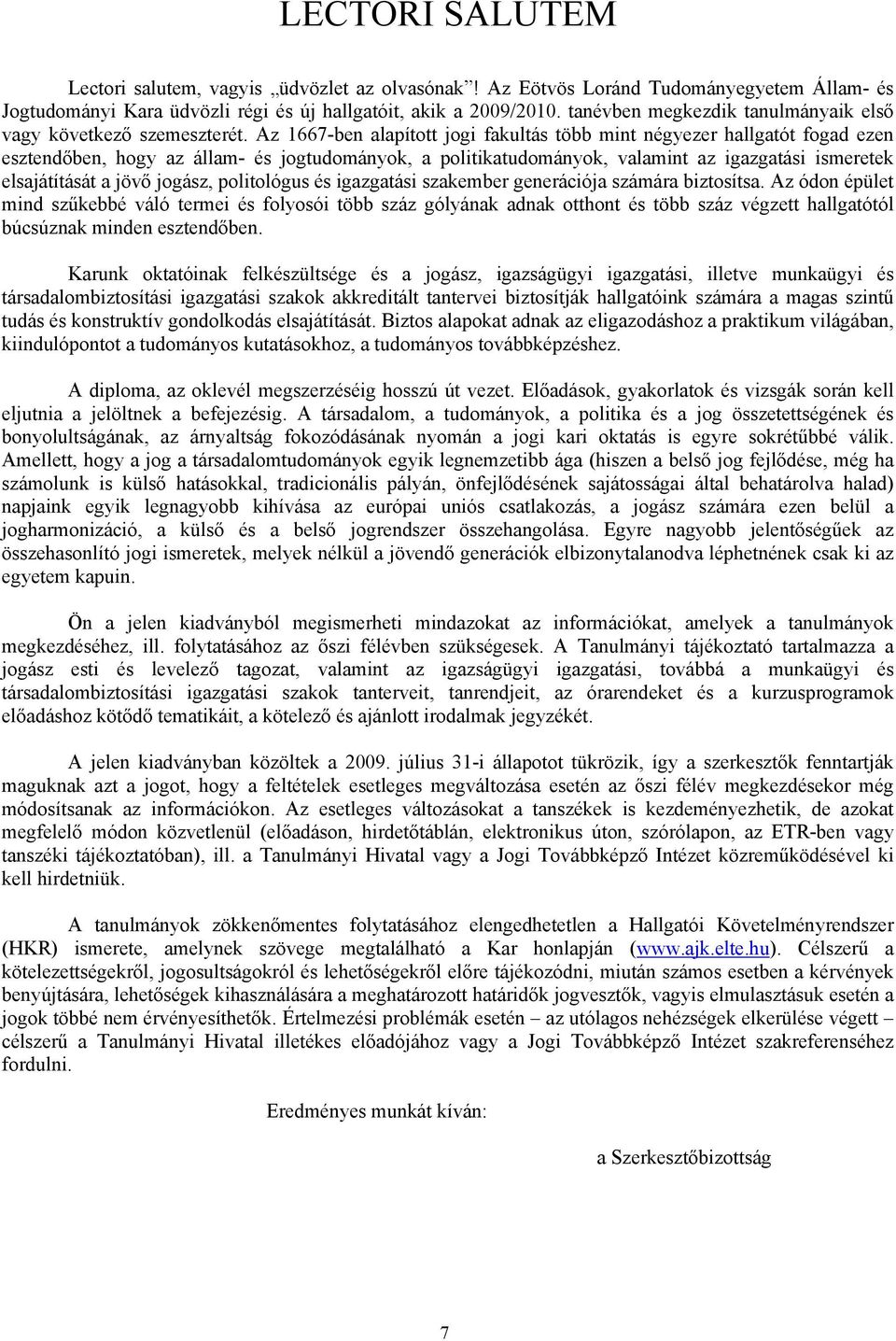 Az 1667-ben alapított jogi fakultás több mint négyezer hallgatót fogad ezen esztendőben, hogy az állam- és jogtudományok, a politikatudományok, valamint az igazgatási ismeretek elsajátítását a jövő