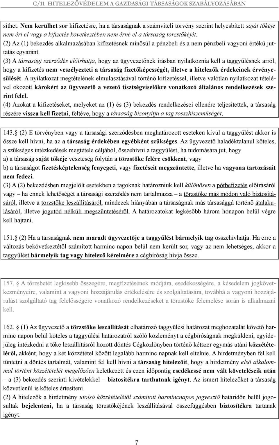 (3) A társasági szerződés előírhatja, hogy az ügyvezetőnek írásban nyilatkoznia kell a taggyűlésnek arról, hogy a kifizetés nem veszélyezteti a társaság fizetőképességét, illetve a hitelezők