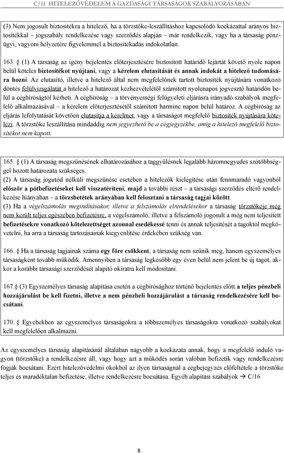 (1) A társaság az igény bejelentés előterjesztésére biztosított határidő lejártát követő nyolc napon belül köteles biztosítékot nyújtani, vagy a kérelem elutasítását és annak indokát a hitelező