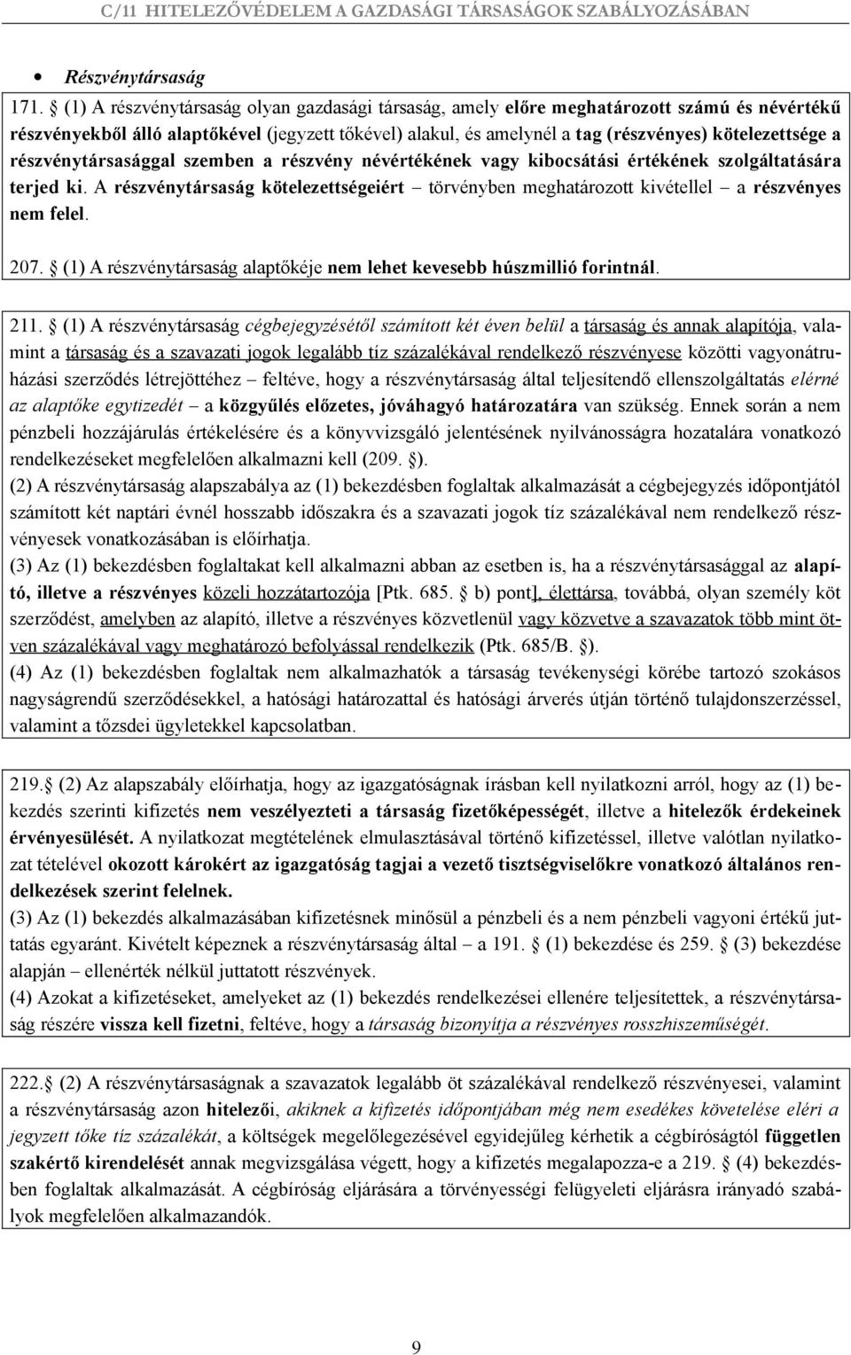 részvénytársasággal szemben a részvény névértékének vagy kibocsátási értékének szolgáltatására terjed ki.