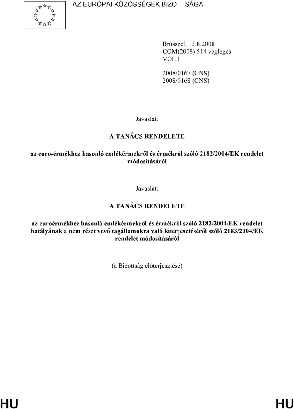 szóló 2182/2004/EK rendelet módosításáról Javaslat: A TANÁCS RENDELETE az euroérmékhez hasonló emlékérmekről és