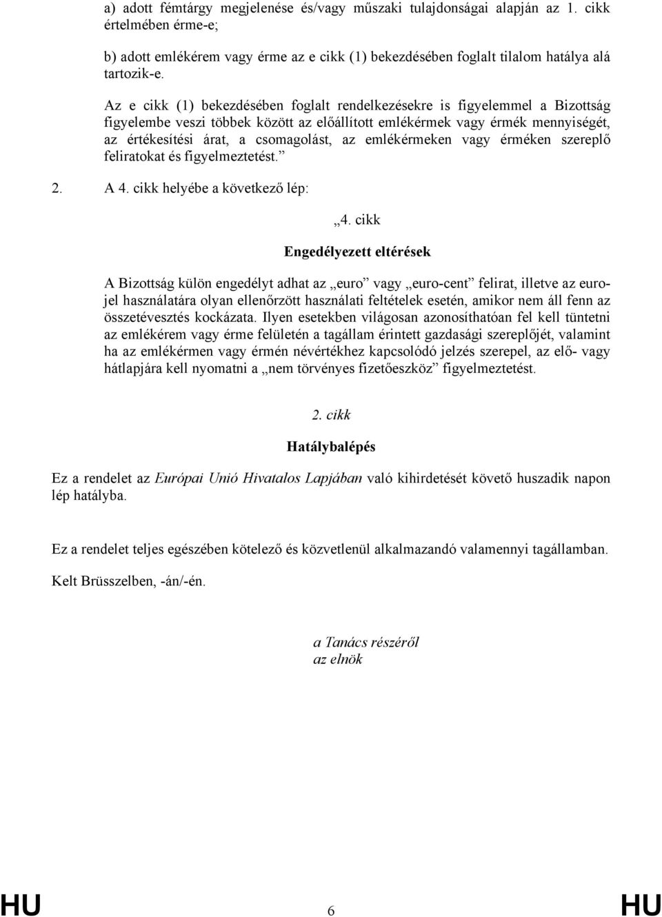 emlékérmeken vagy érméken szereplő feliratokat és figyelmeztetést. 2. A 4. cikk helyébe a következő lép: 4.