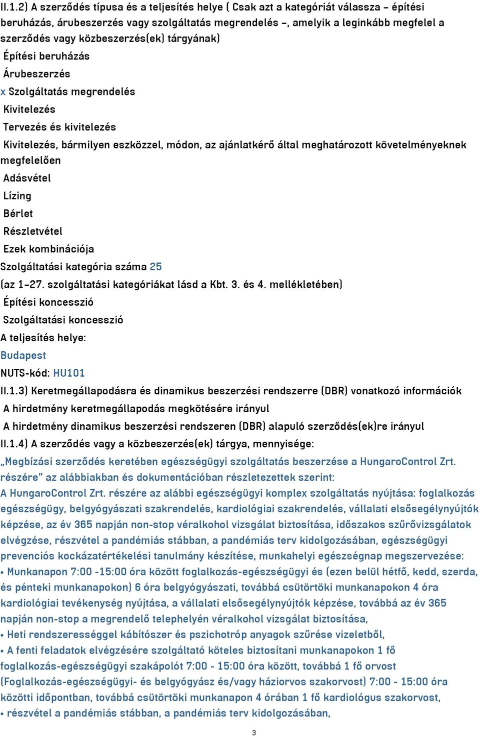 követelményeknek megfelelően Adásvétel Lízing Bérlet Részletvétel Ezek kombinációja Szolgáltatási kategória száma 25 (az 1 27. szolgáltatási kategóriákat lásd a Kbt. 3. és 4.