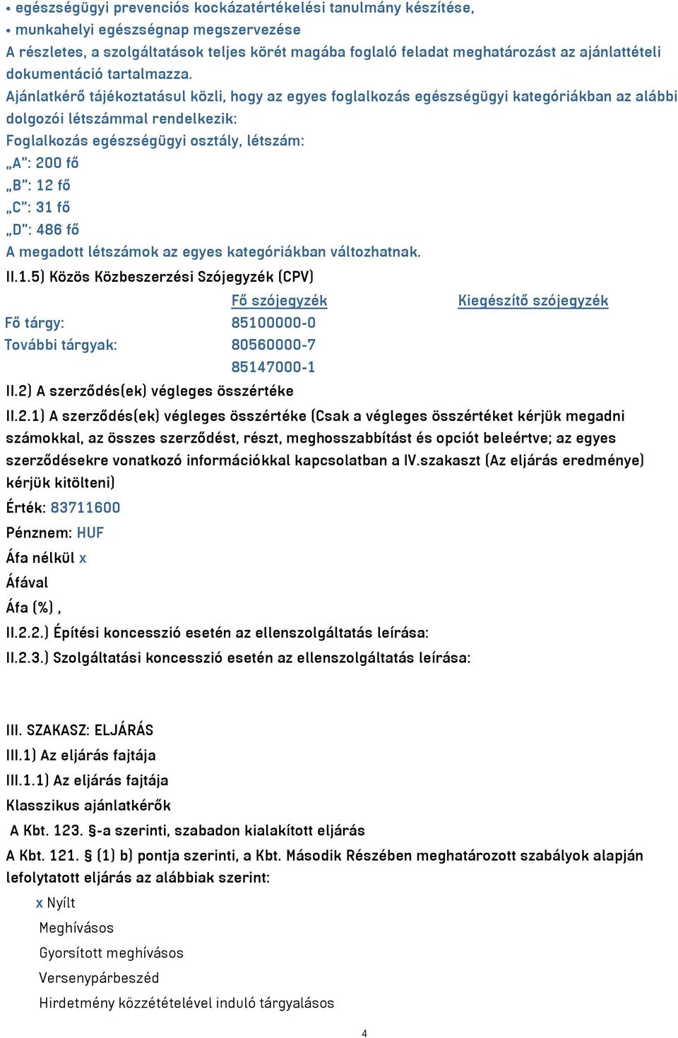 Ajánlatkérő tájékoztatásul közli, hogy az egyes foglalkozás egészségügyi kategóriákban az alábbi dolgozói létszámmal rendelkezik: Foglalkozás egészségügyi osztály, létszám: A : 200 fő B : 12 fő C :