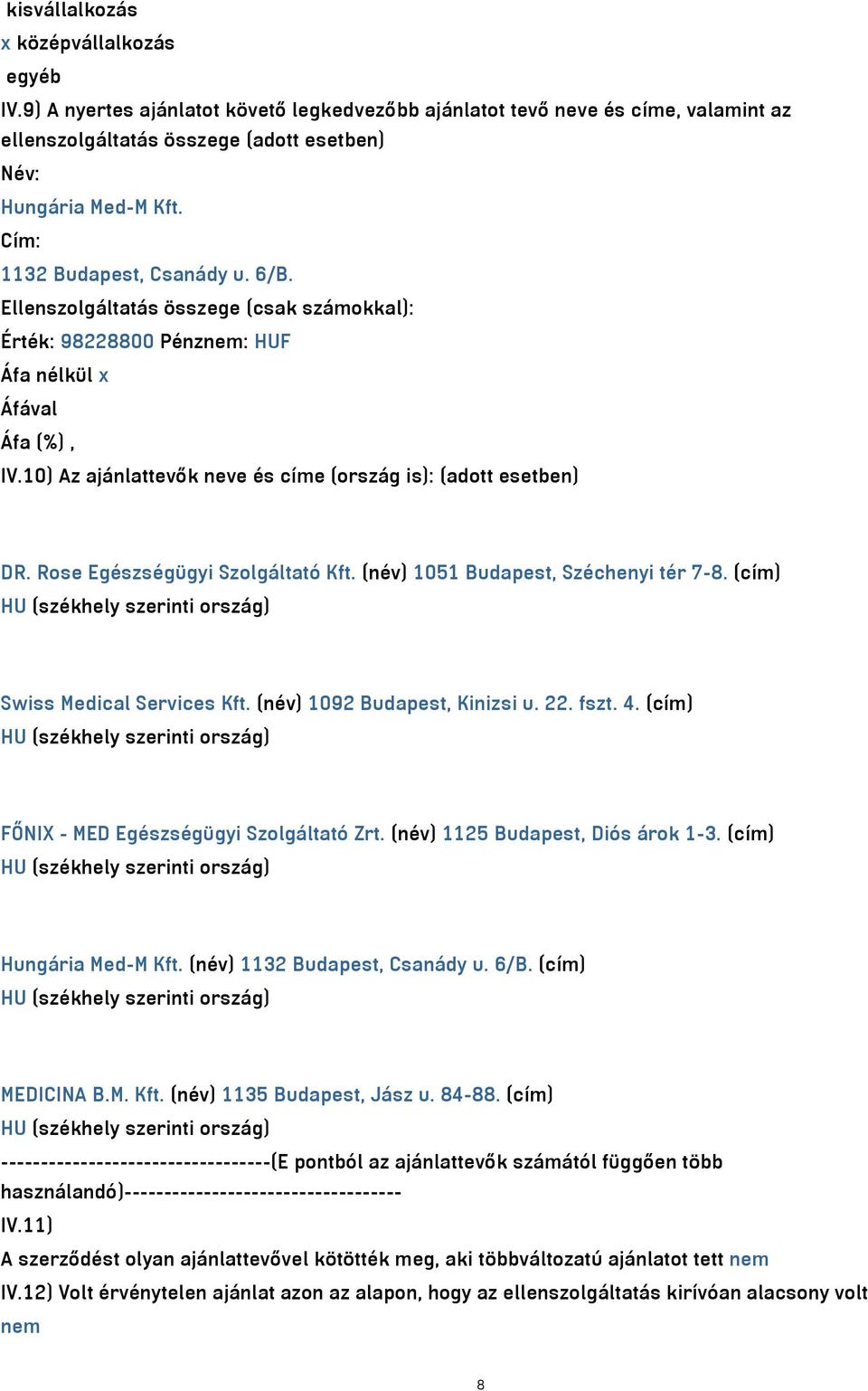 10) Az ajánlattevők neve és címe (ország is): (adott esetben) DR. Rose Egészségügyi Szolgáltató Kft. (név) 1051 Budapest, Széchenyi tér 7-8.