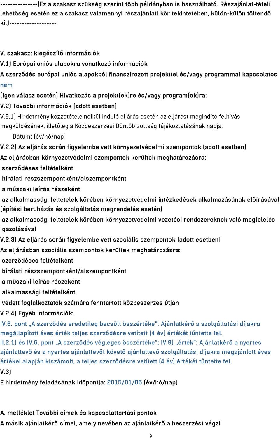 1) Európai uniós alapokra vonatkozó információk A szerződés európai uniós alapokból finanszírozott projekttel és/vagy programmal kapcsolatos nem (Igen válasz esetén) Hivatkozás a projekt(ek)re