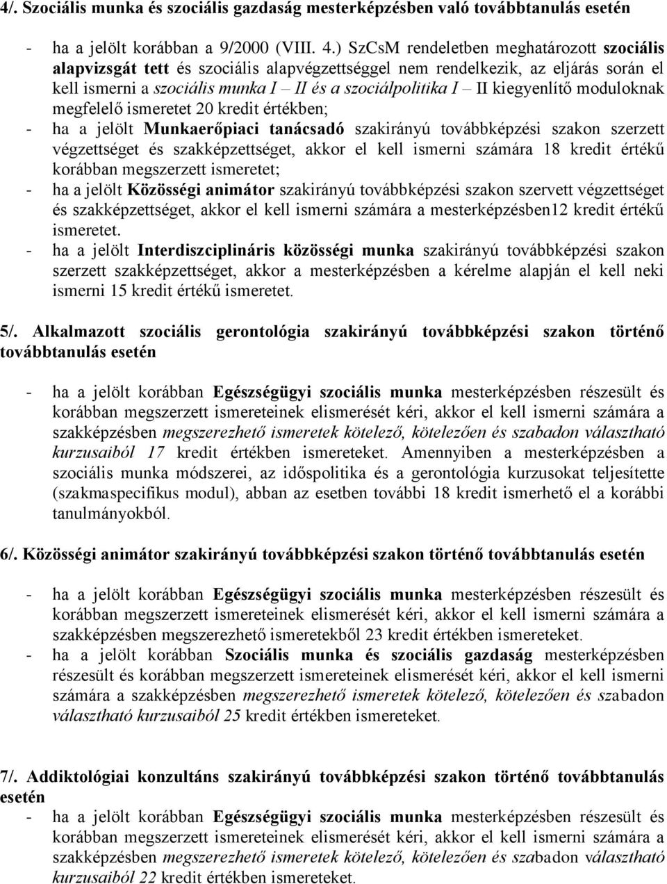 kiegyenlítő moduloknak megfelelő ismeretet 0 kredit értékben; - ha a jelölt Munkaerőpiaci tanácsadó szakirányú továbbképzési szakon szerzett végzettséget és szakképzettséget, akkor el kell ismerni