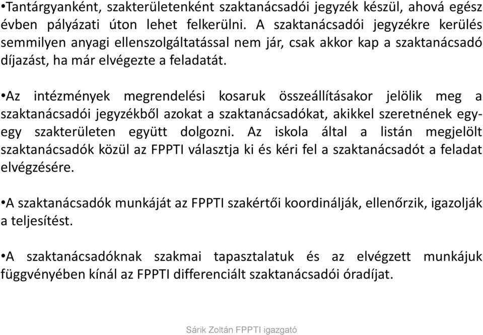 Az intézmények megrendelési kosaruk összeállításakor jelölik meg a szaktanácsadói jegyzékből azokat a szaktanácsadókat, akikkel szeretnének egyegy szakterületen együtt dolgozni.