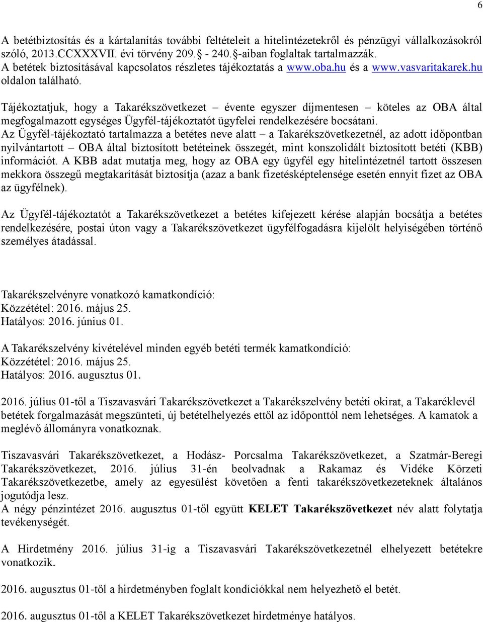 Tájékoztatjuk, hogy a Takarékszövetkezet évente egyszer díjmentesen köteles az OBA által megfogalmazott egységes Ügyfél-tájékoztatót ügyfelei rendelkezésére bocsátani.