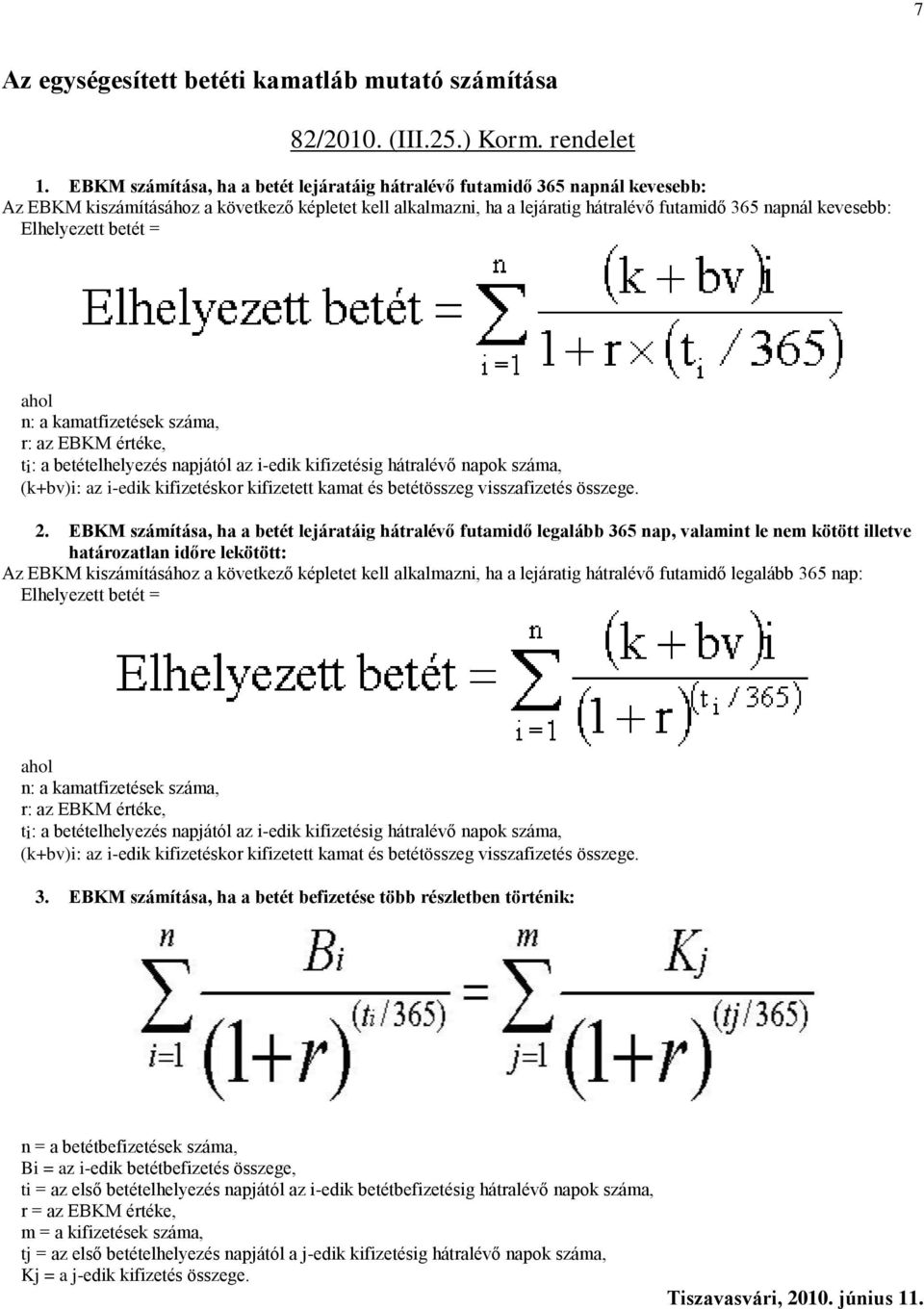 Elhelyezett betét = ahol n: a kamatfizetések száma, r: az EBKM értéke, ti: a betételhelyezés napjától az i-edik kifizetésig hátralévő napok száma, (k+bv)i: az i-edik kifizetéskor kifizetett kamat és