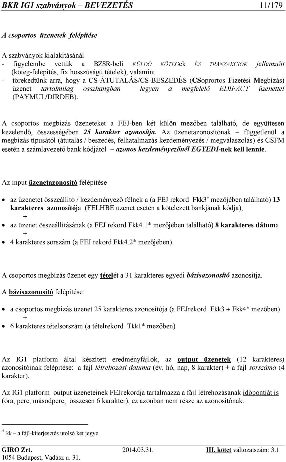 A csoportos megbízás üzeneteket a FEJ-ben két külön mezőben található, de együttesen kezelendő, összességében 25 karakter azonosítja.