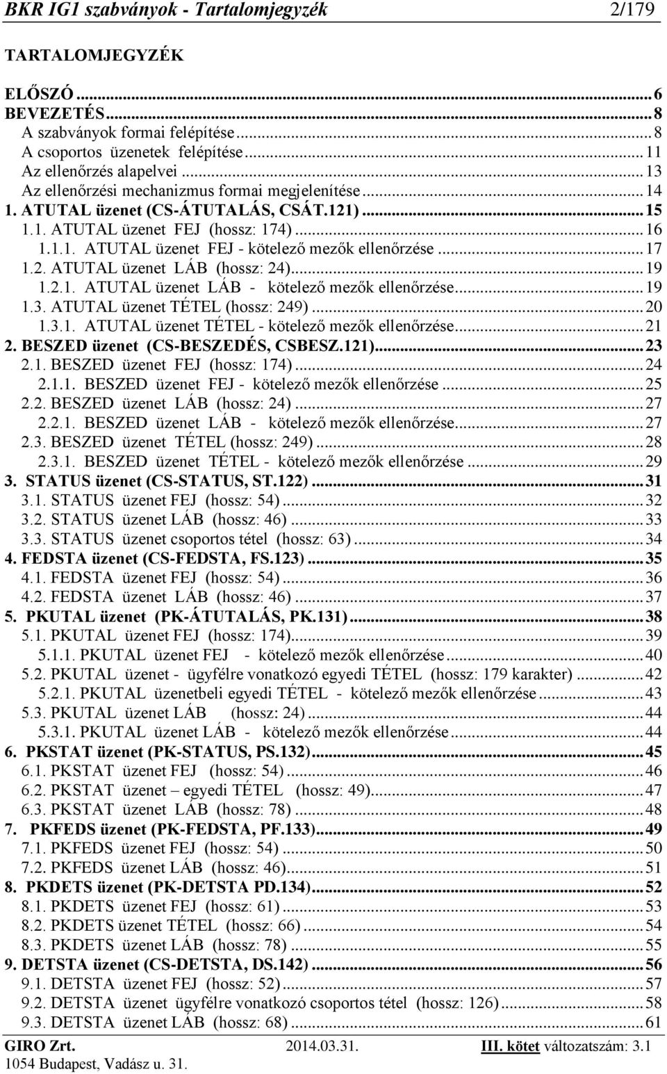 .. 17 1.2. ATUTAL üzenet LÁB (hossz: 24)... 19 1.2.1. ATUTAL üzenet LÁB - kötelező mezők ellenőrzése... 19 1.3. ATUTAL üzenet TÉTEL (hossz: 249)... 20 1.3.1. ATUTAL üzenet TÉTEL - kötelező mezők ellenőrzése.