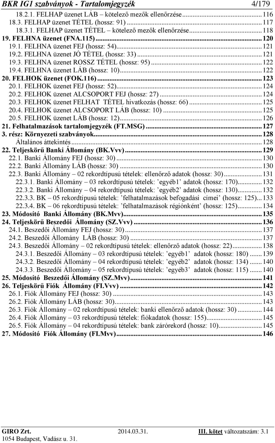 .. 122 20. FELHOK üzenet (FOK.116)... 123 20.1. FELHOK üzenet FEJ (hossz: 52)... 124 20.2. FELHOK üzenet ALCSOPORT FEJ (hossz: 27)... 124 20.3. FELHOK üzenet FELHAT TÉTEL hivatkozás (hossz: 66).