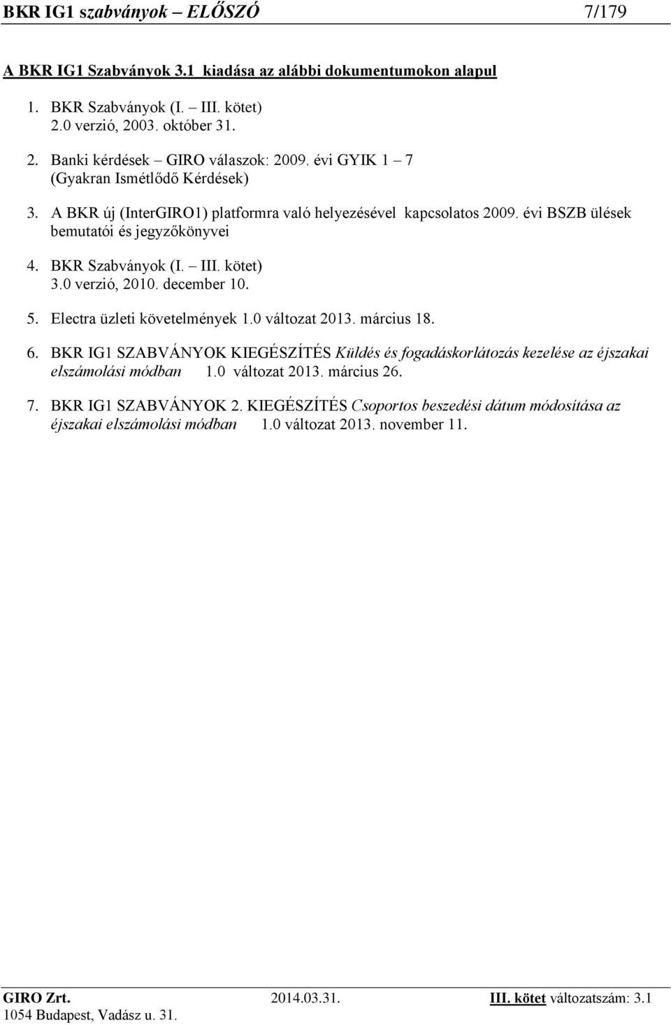 kötet) 3.0 verzió, 2010. december 10. 5. Electra üzleti követelmények 1.0 változat 2013. március 18. 6.