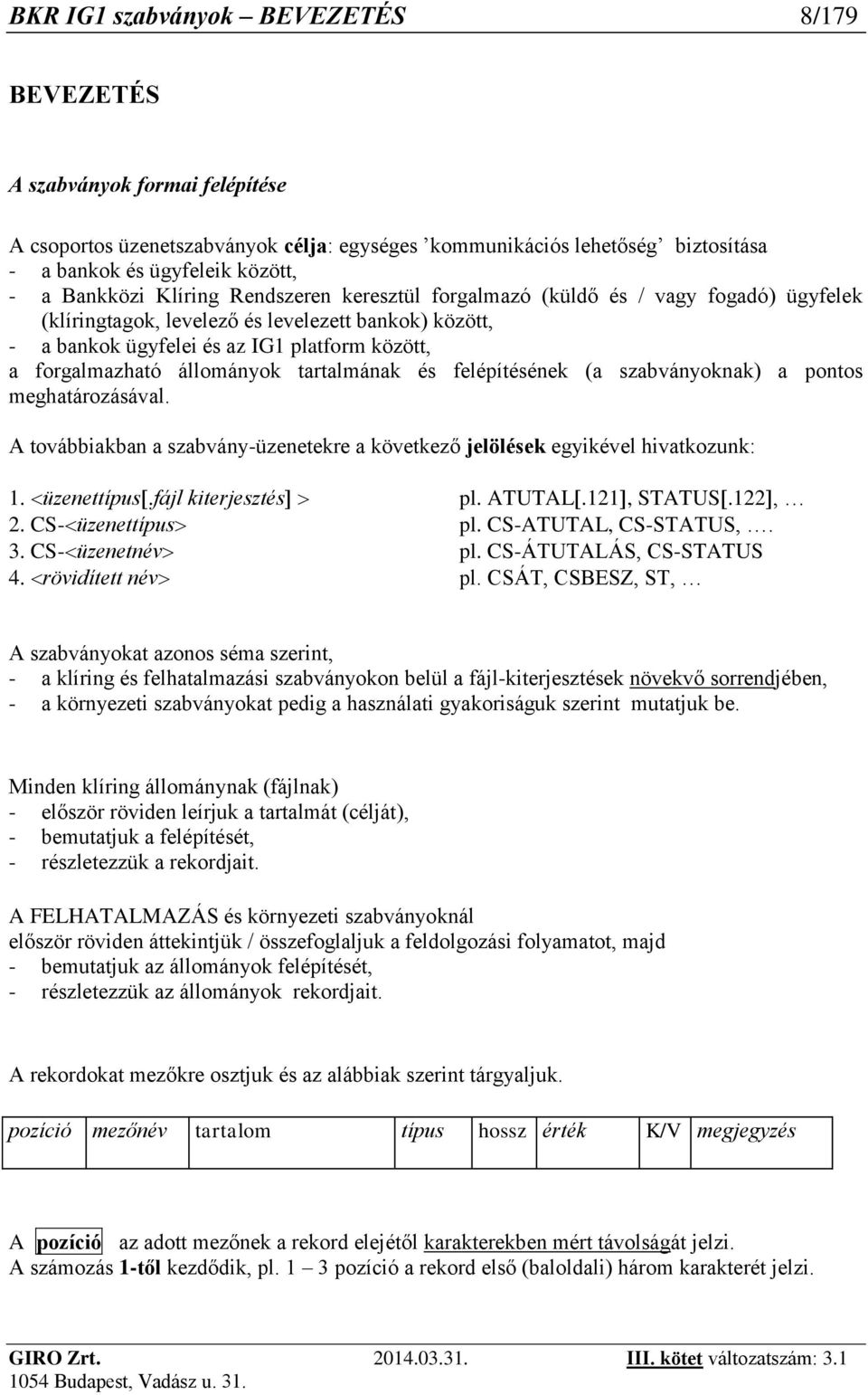 állományok tartalmának és felépítésének (a szabványoknak) a pontos meghatározásával. A továbbiakban a szabvány-üzenetekre a következő jelölések egyikével hivatkozunk: 1. üzenettípus.