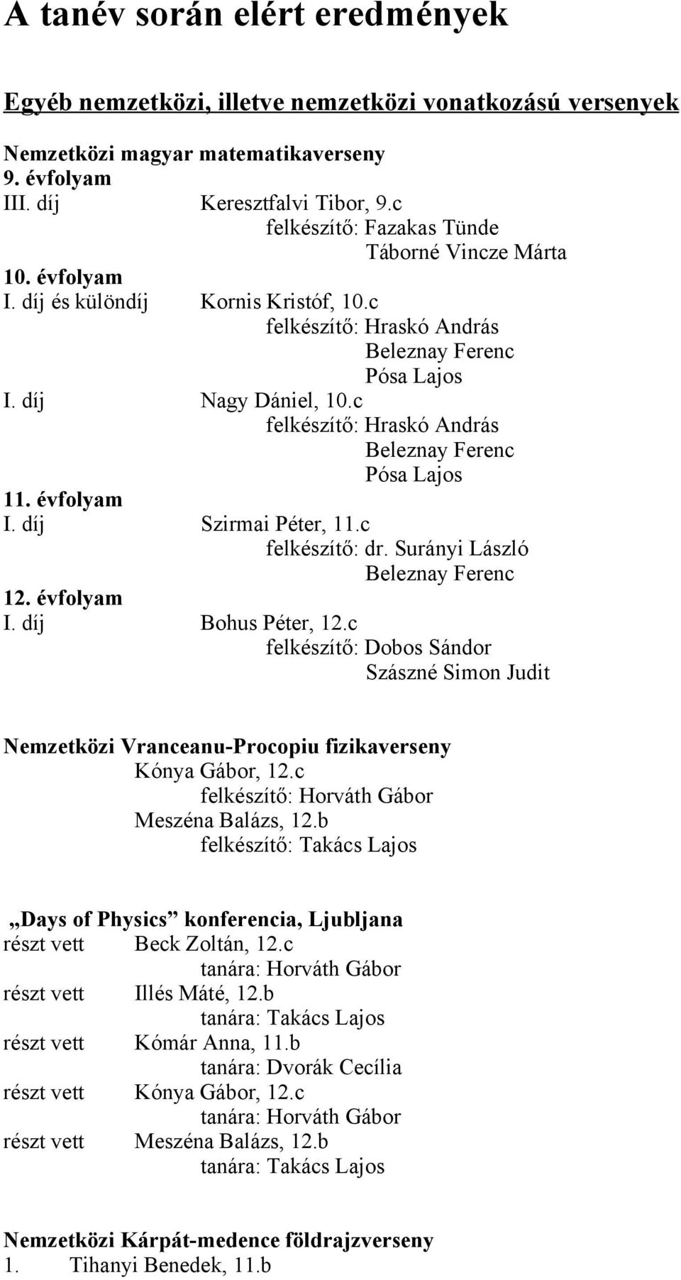 c Szászné Simon Judit Nemzetközi Vranceanu-Procopiu fizikaverseny Kónya Gábor, 12.c Meszéna Balázs, 12.b felkészítő: Takács Lajos Days of Physics konferencia, Ljubljana részt vett Beck Zoltán, 12.