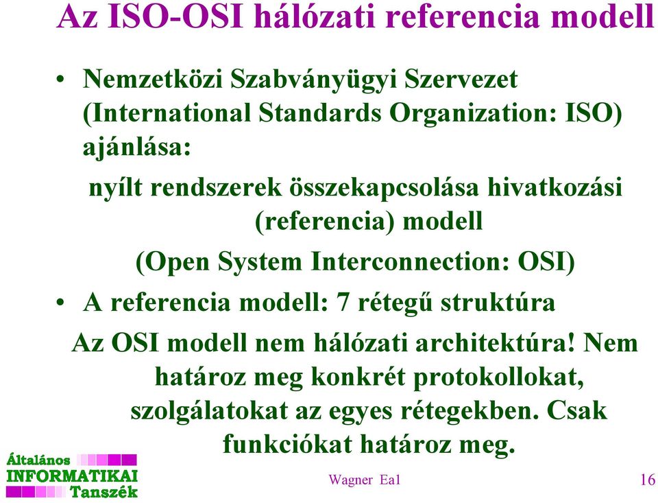 System Interconnection: OSI) A referencia modell: 7 rétegű struktúra Az OSI modell nem hálózati