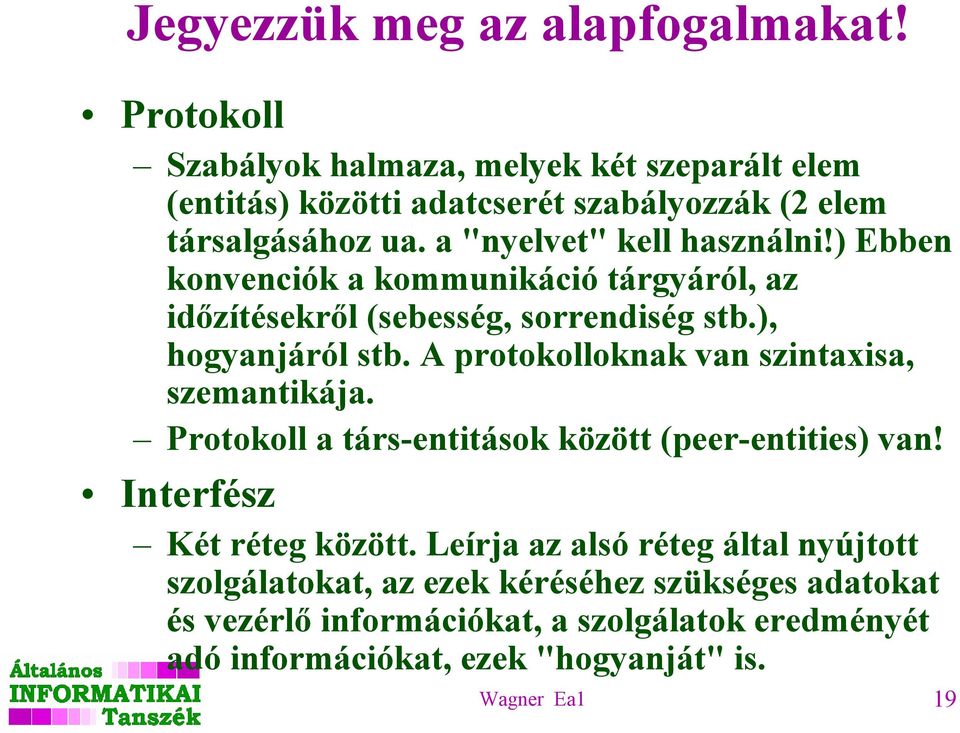 ) Ebben konvenciók a kommunikáció tárgyáról, az időzítésekről (sebesség, sorrendiség stb.), hogyanjáról stb.