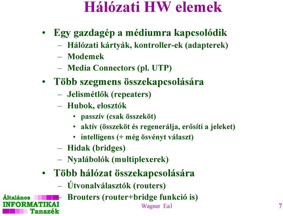 UTP) Több szegmens összekapcsolására Jelismétlők (repeaters) Hubok, elosztók passzív (csak összeköt) aktív (összeköt