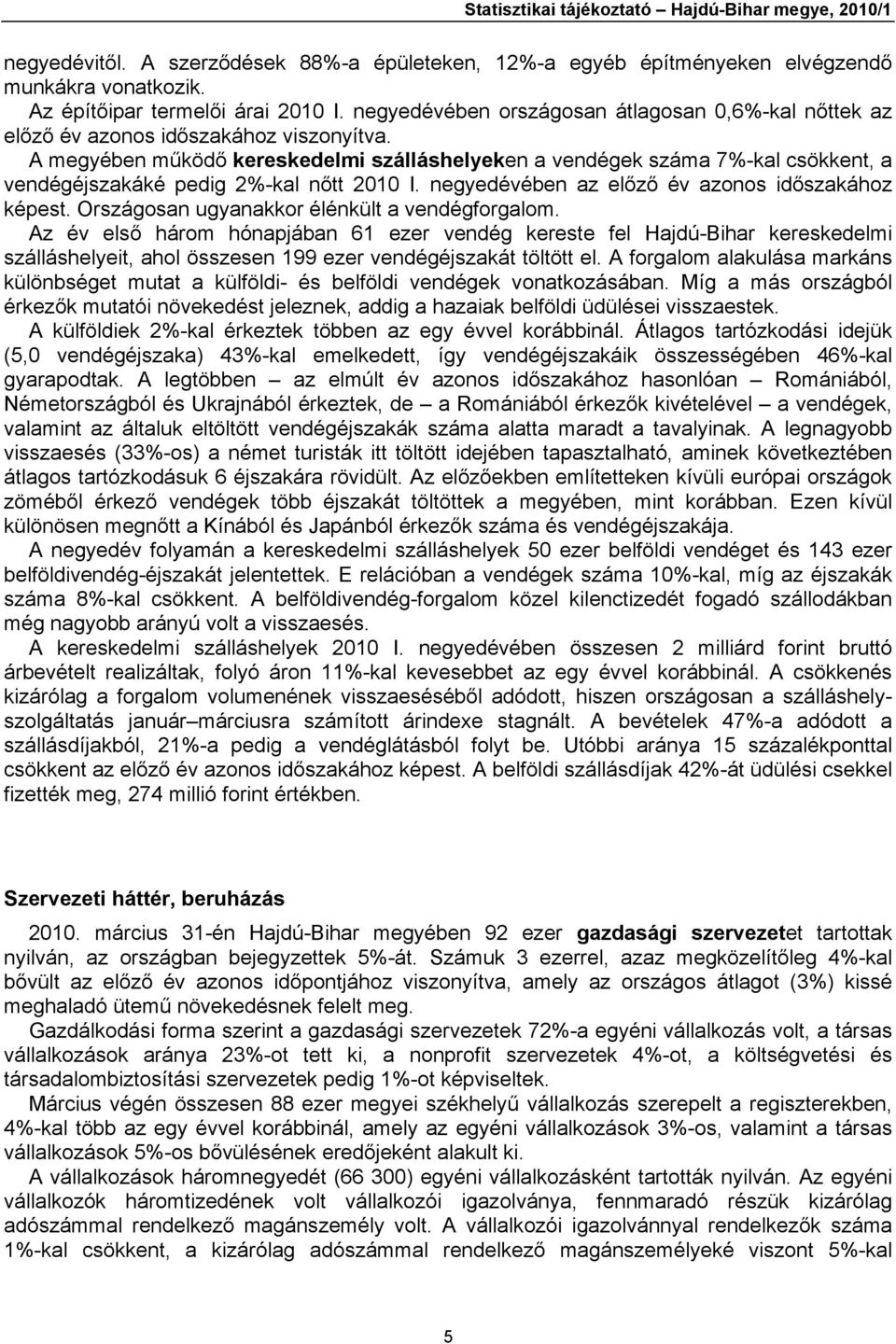 A megyében működő kereskedelmi szálláshelyeken a vendégek száma 7%-kal csökkent, a vendégéjszakáké pedig 2%-kal nőtt 2010 I. negyedévében az előző év azonos időszakához képest.