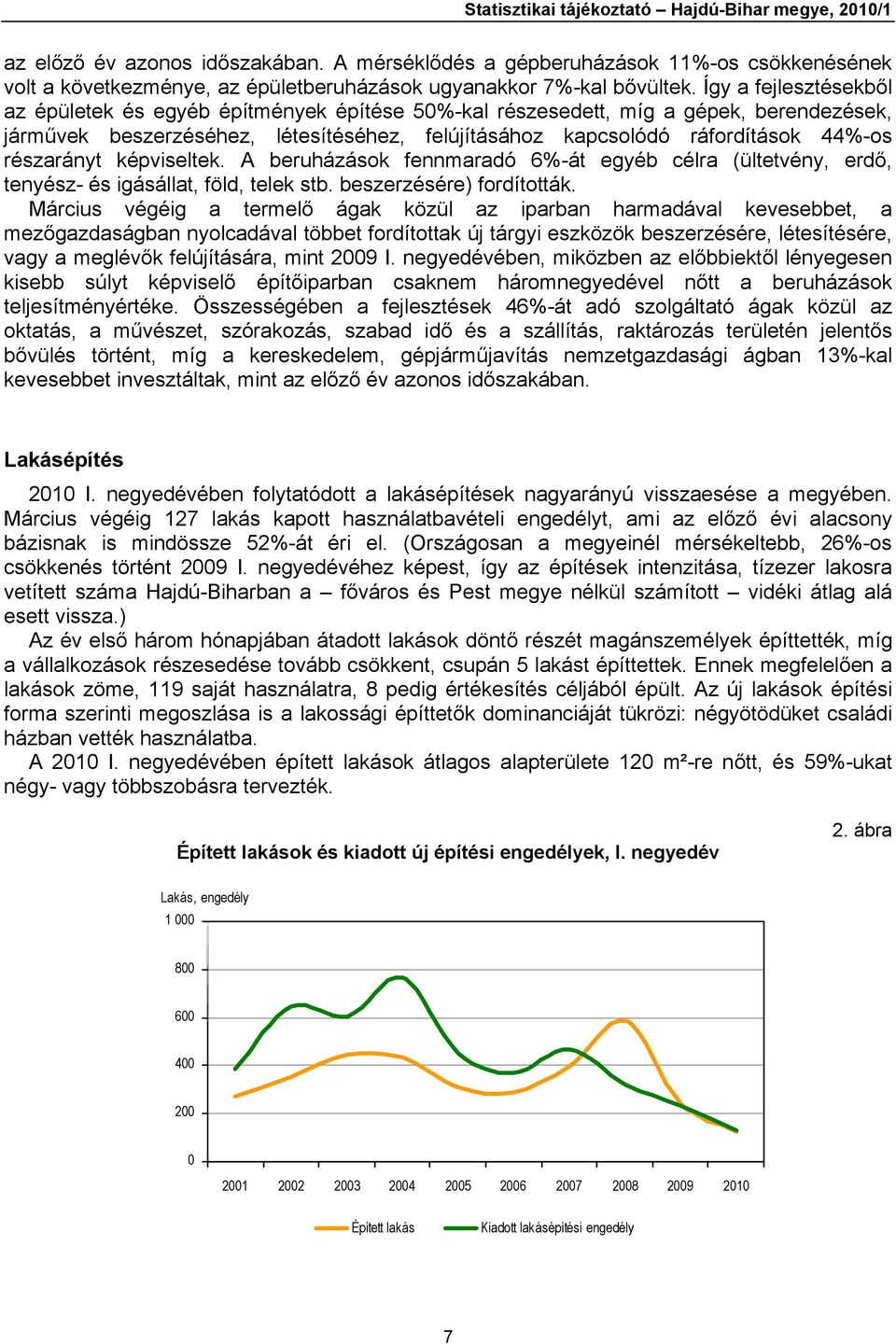 Így a fejlesztésekből az épületek és egyéb építmények építése 50%-kal részesedett, míg a gépek, berendezések, járművek beszerzéséhez, létesítéséhez, felújításához kapcsolódó ráfordítások 44%-os