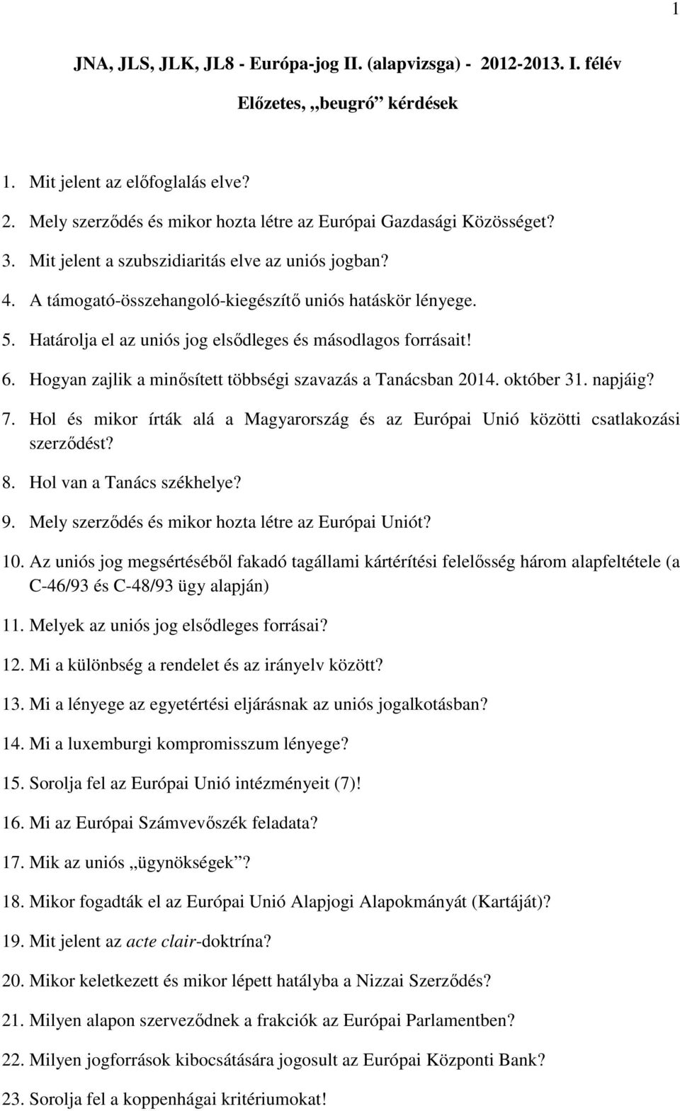 Hogyan zajlik a minısített többségi szavazás a Tanácsban 2014. október 31. napjáig? 7. Hol és mikor írták alá a Magyarország és az Európai Unió közötti csatlakozási szerzıdést? 8.