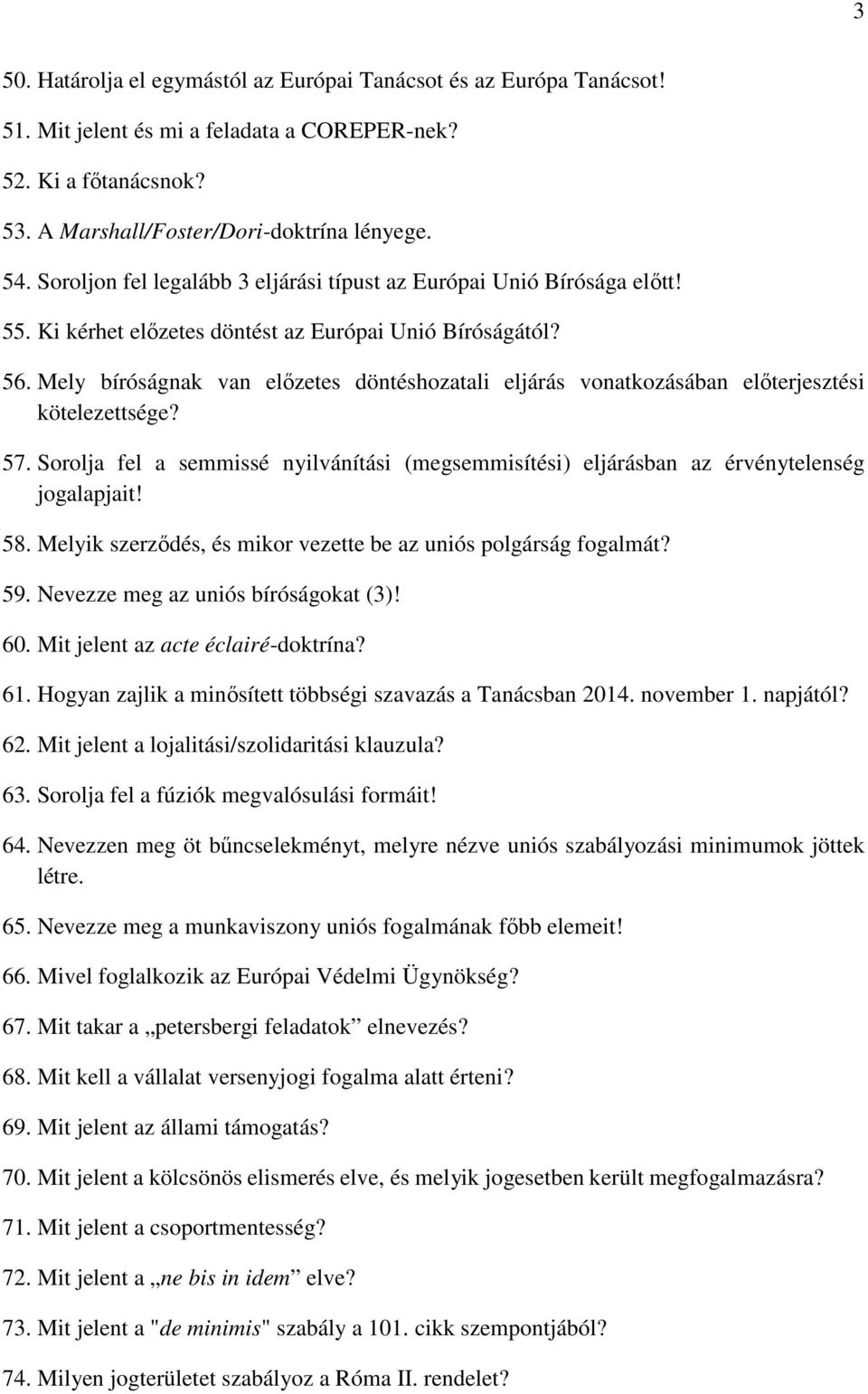 Mely bíróságnak van elızetes döntéshozatali eljárás vonatkozásában elıterjesztési kötelezettsége? 57. Sorolja fel a semmissé nyilvánítási (megsemmisítési) eljárásban az érvénytelenség jogalapjait! 58.